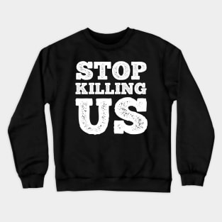 Stop Killing Us T Shirt For Women Men Crewneck Sweatshirt